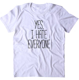 Yes, I Hate Everyone Shirt Funny Rude Sarcastic Anti Social Clothing T-shirt