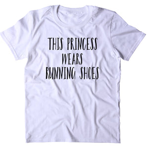 This Princess Wears Running Shoes Shirt Funny Run Track And Field Work Out Runner Clothing T-shirt