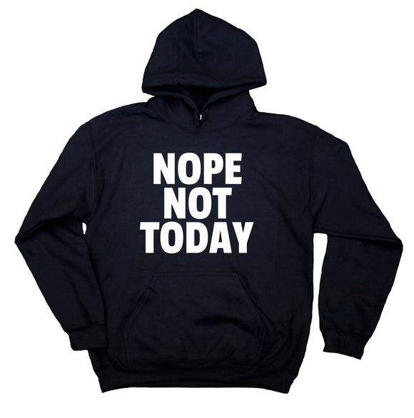 Sarcastic Sweatshirt Funny Nope Not Today Clothing Mood Sarcasm Statement Hoodie