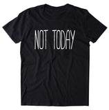 Not Today Shirt Funny Sarcastic Sarcasm Mood Sassy Attitude Go Away Clothing T-shirt