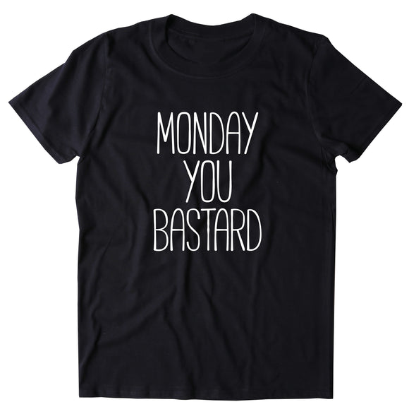 Monday You Bastard Shirt Funny Tired Sleepy Weekday Statement Clothing T-shirt