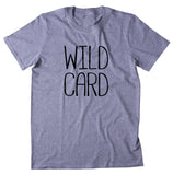 Wild Card Shirt Weekend Drinking Drunk Dancing Alcohol Clothing T-shirt