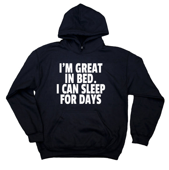 Funny I'm Great In Bed. I Can Sleep For Days Sweatshirt Tired Sleeping Clothing Hoodie
