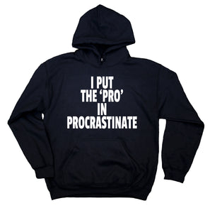 Funny Lazy Sweatshirt I Put The "Pro" In Procrastinate Statement Clothing Hoodie