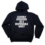 Funny Cleverly Disguised As A Responsible Adult Sweatshirt Sarcastic Adulthood Clothing Hoodie