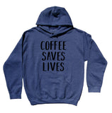 Coffee Saves Lives Hoodie Funny Coffee Saying Caffeine Addict Statement Sweatshirt