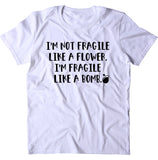 I'm Not Fragile Like A Flower I'm Fragile Like A Bomb Women's T-shirt