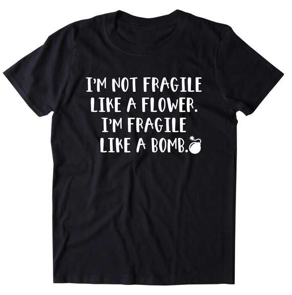 I'm Not Fragile Like A Flower I'm Fragile Like A Bomb Women's T-shirt