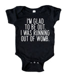 I'm Glad To Be Out I Was Running Out Of Womb Baby Boy Girl Newborn Onesie