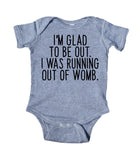 I'm Glad To Be Out I Was Running Out Of Womb Baby Boy Girl Onesie