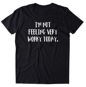 I'm Not Feeling Very Worky Today Women's T-shirt