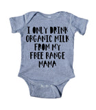 I Only Drink Organic Milk From My Free Range Mama Funny Baby Boy Girl Onesie