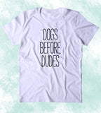 Dogs Before Dudes Shirt Funny Woman's Dog Animal Lover Puppy Clothing Tumblr T-shirt