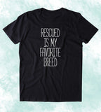 Rescued Is My Favorite Breed Shirt Funny Cat Dog Lover Animal Rights Activist Clothing Tumblr T-shirt