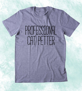 Professional Cat Petter Shirt Funny Kitten Lover Crazy Cat Lady Clothing Tumblr T-shirt