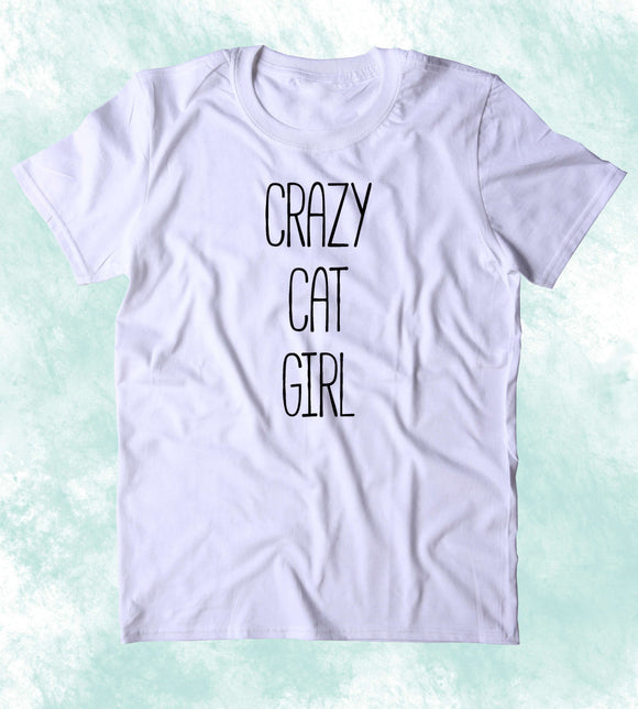 Crazy Cat Girl Shirt Funny Kitten Lover Pet Owner Clothing Tumblr T-shirt