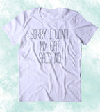 Sorry I Can't My Cat Said No Shirt Funny Cat Animal Lover Kitten Owner Clothing T-shirt