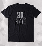 Shoe Addict Shirt Fashion High Heel Sneakers Girly Clothing Tumblr T-shirt