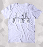 Self Made Millionaire Shirt Money Rich Entrepreneur Tumblr Clothing T-shirt