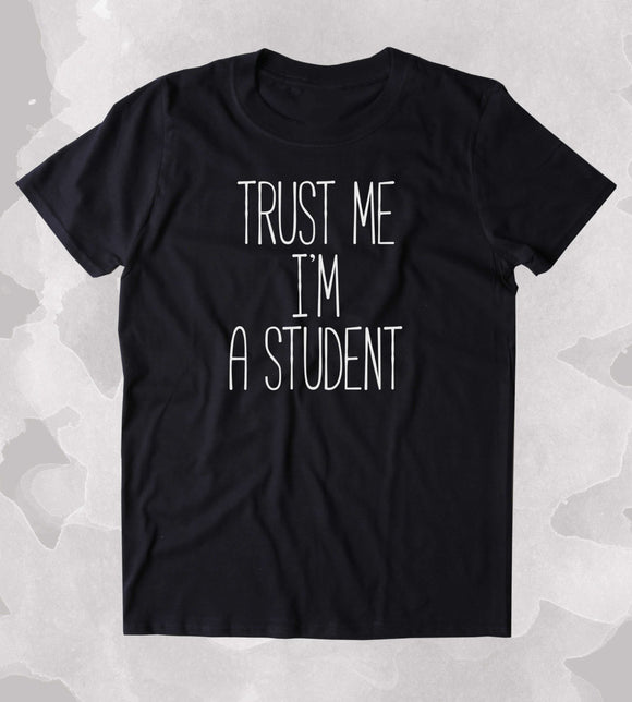 Trust Me I'm A Student Shirt Funny School College University Graduation Gift Clothing Tumblr T-shirt