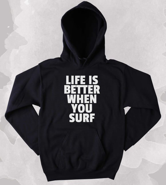Surfer Sweatshirt Life Is Better When You Surf Slogan Surfing Beach Clothing Tumblr Hoodie