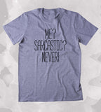 Me? Sarcastic? Never! Shirt Funny Sarcastic Sarcasm Sassy Attitude Clothing Tumblr T-shirt
