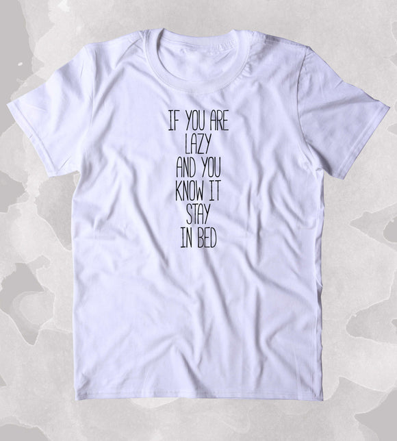 If You Are Lazy And You Know It Stay In Bed Shirt Funny Sarcastic Morning Sleeping Tired Night Sleep Clothing Tumblr T-shirt