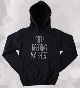 Stop Reading My Shirt Sweatshirt Funny Sarcastic Clothing Anti Social Punk Sarcasm Tumblr Hoodie