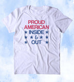 Proud American Inside And Out Shirt USA America Patriotic Pride Merica Tumblr T-shirt