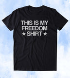 This Is My Freedom Shirt USA Free America Patriotic Pride Merica Tumblr T-shirt