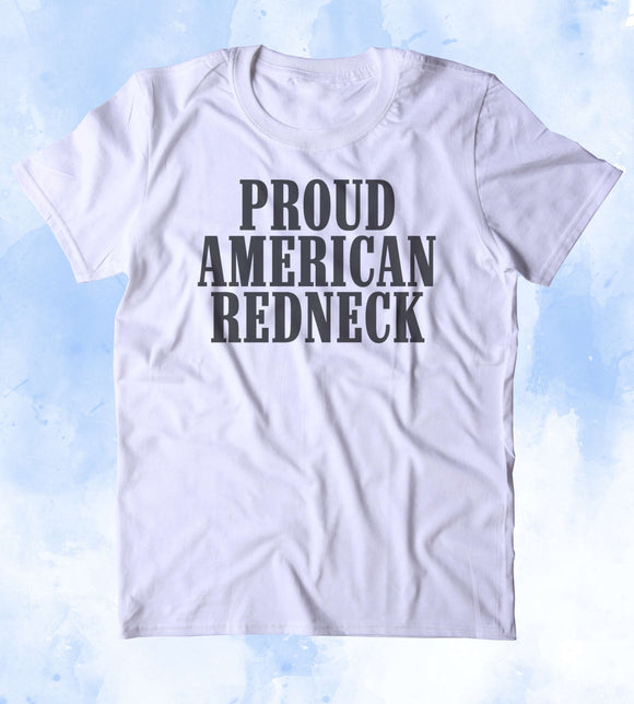 Proud American Redneck Shirt Patriot America Merica USA Tumblr T-shirt