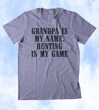 Grandpa Is My Name. Hunting Is My Game Shirt Hunting Country Grandfather T-shirt