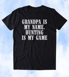 Grandpa Is My Name. Hunting Is My Game Shirt Hunting Country Grandfather T-shirt