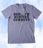 Shh... I'm Hunting Cowboys Shirt Cowboy Lover Southern Bell Southern Girl Tumblr T-shirt