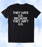 They Hate U.S. Because They Ain't U.S. Shirt USA American Patriotic Pride Merica Tumblr T-shirt