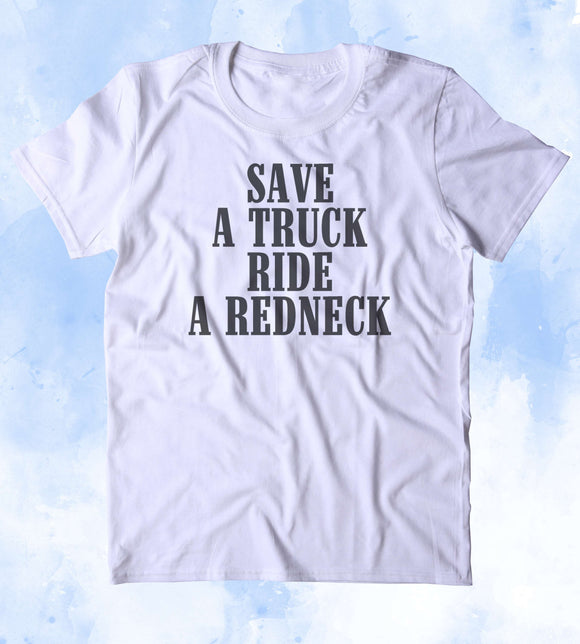Save A Truck Ride A Redneck Shirt Country Cowboy Truck Tumblr T-shirt