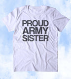 Proud Army Sister Shirt Deployed Military Troops Tumblr T-shirt