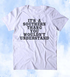 It's A Southern Thing You Wouldn't Understand Shirt Funny Country South Redneck Tumblr T-shirt