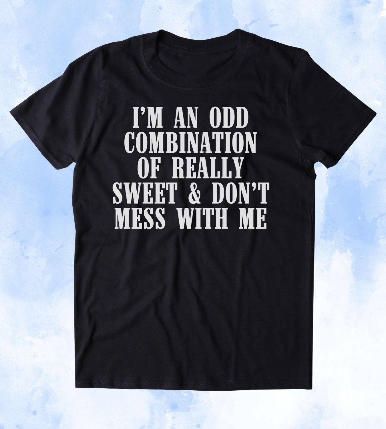 I'm An Odd Combination Of Really Sweet And Don't Mess With Me Shirt ...