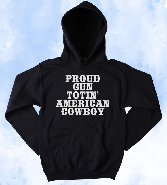 Patriot Sweatshirt Proud Gun Totin' American Cowboy Slogan Southern Country Merica Redneck Western Tumblr Hoodie