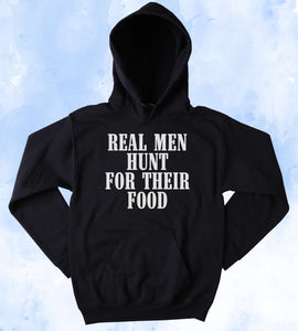 Hunting Sweatshirt Real Men Hunt For Their Food Slogan Southern Country Merica Cowboy Western Tumblr Hoodie
