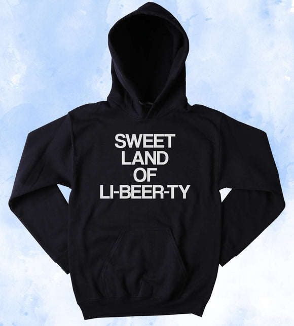 Funny Beer Sweatshirt Sweet Land Of Lib-Beer-ty Hoodie Funny Party Drinking Alcohol USA America Freedom Merica Tumblr Sweatshirt