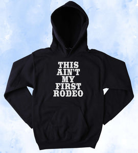 Funny This Ain't My First Rodeo Sweatshirt Southern Country Redneck Merica Cowboy Western Tumblr Hoodie
