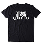 Rehab Is For Quitters Shirt Funny Drugs Alcohol Party Druggie Addict Tumblr T-shirt
