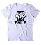 Red Eyes Big Smile Shirt Funny Weed Marijuana Stoner T-shirt