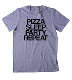 Pizza Sleep Party Repeat Shirt Funny Partying Drinking Food Tumblr T-shirt
