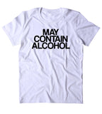 May Contain Alcohol Shirt Funny Drinking Alcoholic Party Drunk Beer Tumblr T-shirt