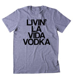 Livin' La Vida Vodka Shirt Funny Drinking Alcoholic Party Drunk Tumblr T-shirt