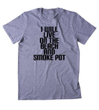 I Will Live On The Beach And Smoke Pot Shirt Weed Stoner Marijuana Smoker Blazed T-shirt