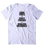 Good Times Crazy Friends Amazing Memories Shirt Social Partying Drinking Weekend Fun Drunk Party Beer T-shirt
